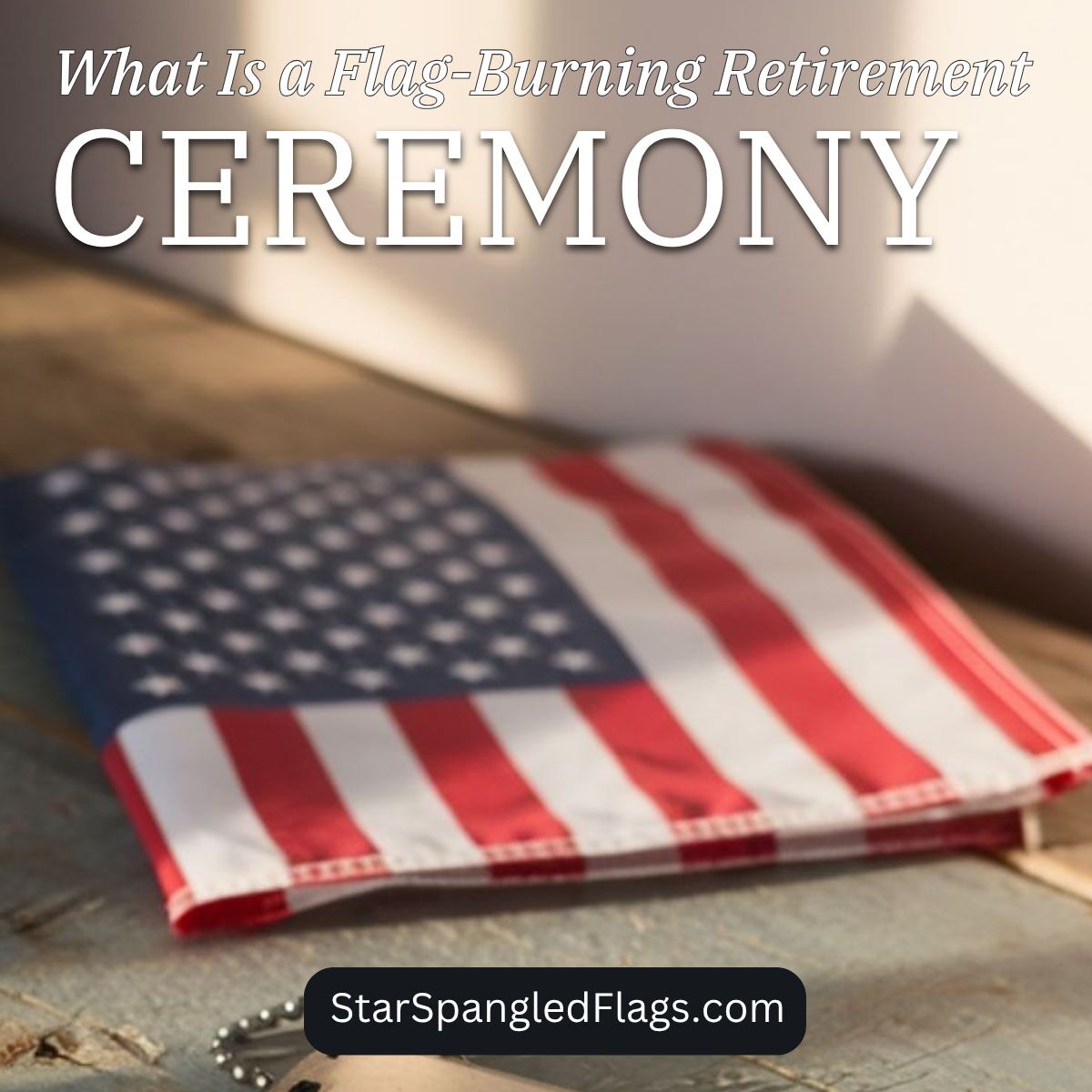 What Is a Flag-Burning Retirement Ceremony