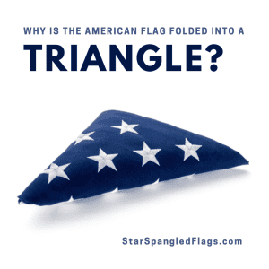 Why The American Flag Is Folded Into A Triangle Starspangledflags Com